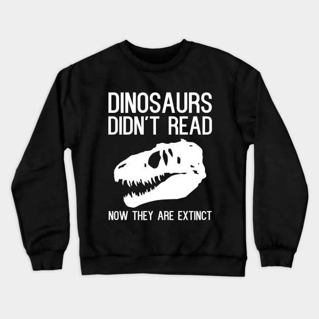 Dinosaurs didn't read now they are extinct. Crewneck Sweatshirt by kapotka